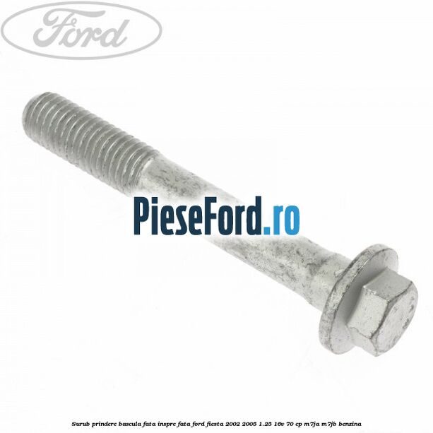 Surub prindere bascula fata inspre fata Ford Fiesta 2002-2005 1.25 16V 70 cp M7JA, M7JB benzina
