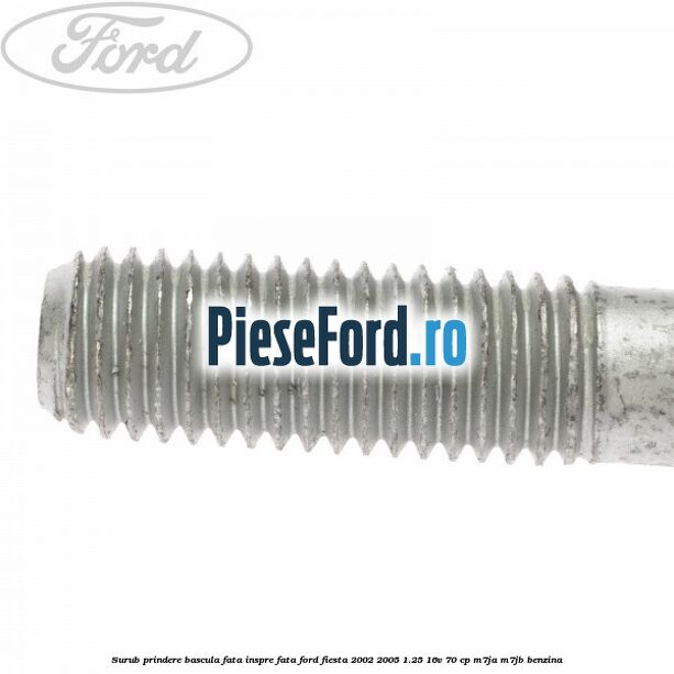Surub prindere bascula fata inspre fata Ford Fiesta 2002-2005 1.25 16V 70 cp M7JA, M7JB benzina