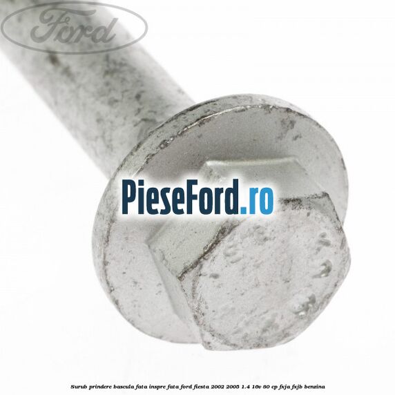 Surub prindere bascula fata inspre fata Ford Fiesta 2002-2005 1.4 16V 80 cp FXJA, FXJB benzina