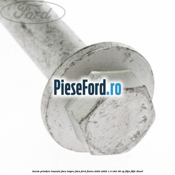 Surub prindere bascula fata inspre fata Ford Fiesta 2002-2005 1.4 TDCi 68 cp F6JA, F6JB diesel