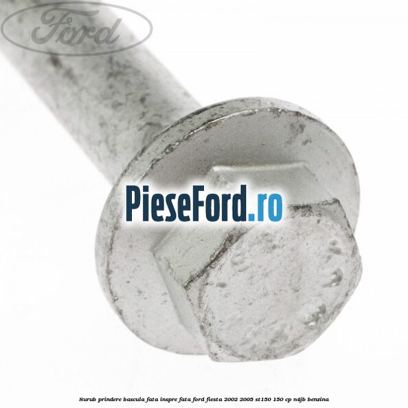 Surub prindere bascula fata inspre fata Ford Fiesta 2002-2005 ST150 150 cp N4JB benzina