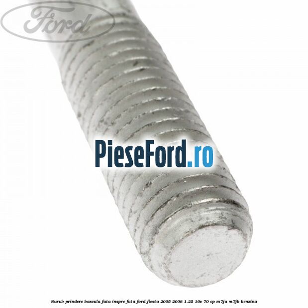 Surub prindere bascula fata inspre fata Ford Fiesta 2005-2008 1.25 16V 70 cp Surub prindere bascula fata inspre fata Ford Fiesta 2005-2008 1.25 16V 70 cp M7JA, M7JB benzina