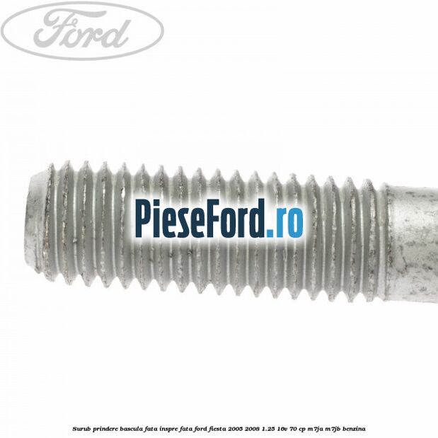 Surub prindere bascula fata inspre fata Ford Fiesta 2005-2008 1.25 16V 70 cp Surub prindere bascula fata inspre fata Ford Fiesta 2005-2008 1.25 16V 70 cp M7JA, M7JB benzina