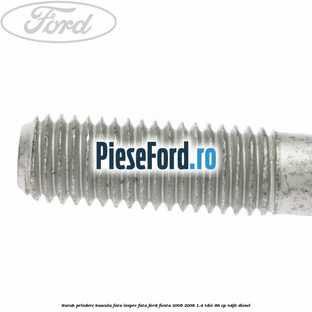Surub prindere bascula fata inspre fata Ford Fiesta 2005-2008 1.4 TDCi 68 cp N4JB diesel