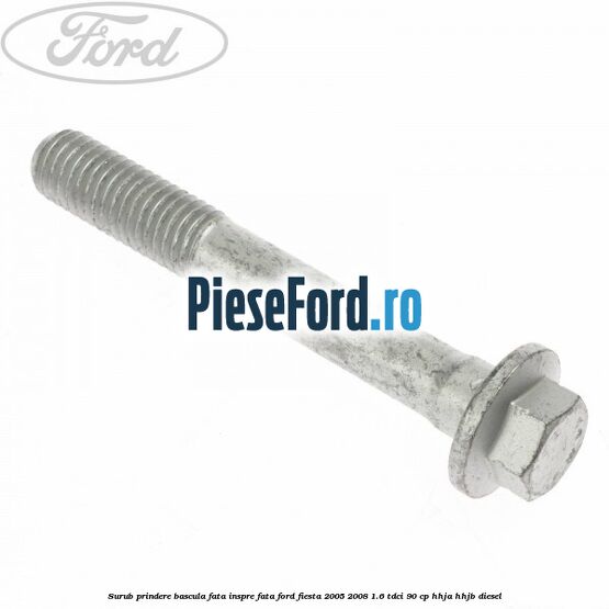 Surub prindere bascula fata inspre fata Ford Fiesta 2005-2008 1.6 TDCi 90 cp HHJA, HHJB diesel