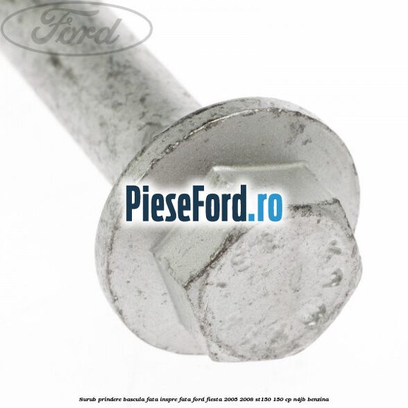Surub prindere bascula fata inspre fata Ford Fiesta 2005-2008 ST150 150 cp N4JB benzina