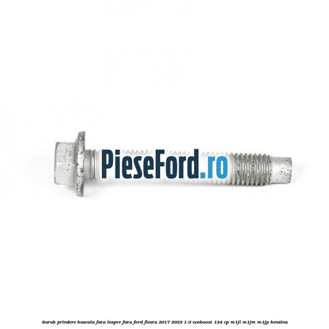 Surub prindere bascula fata inspre fata Ford Fiesta 2017-2023 1.0 EcoBoost 124 cp