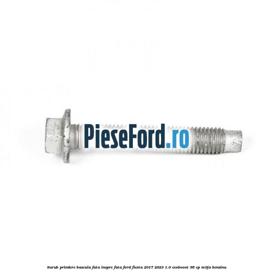 Surub prindere bascula fata inspre fata Ford Fiesta 2017-2023 1.0 EcoBoost 95 cp M0JA benzina