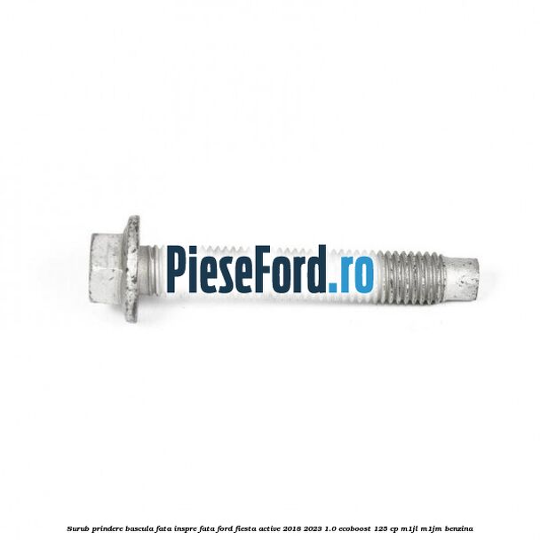 Surub prindere bascula fata inspre fata Ford Fiesta Active 2018-2023 1.0 EcoBoost 125 cp M1JL, M1JM benzina