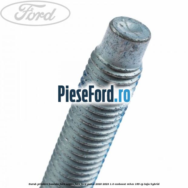 Surub prindere bascula fata inspre fata Ford Puma 2020-2023 1.0 EcoBoost mHEV 155 cp BZJA Hybrid