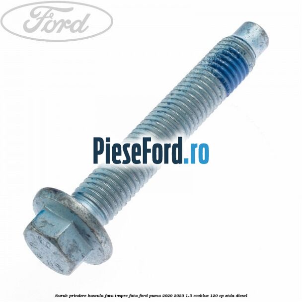 Surub prindere bascula fata inspre fata Ford Puma 2020-2023 1.5 EcoBlue 120 cp ZTDA diesel