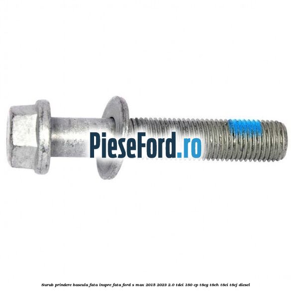 Surub prindere bascula fata inspre fata Ford S-Max 2015-2023 2.0 TDCi 180 cp T8CG, T8CH, T8CI, T8CJ diesel