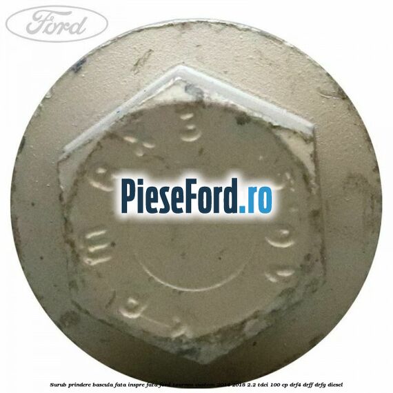 Surub prindere bascula fata inspre fata Ford Tourneo Custom 2014-2018 2.2 TDCi 100 cp Surub prindere bascula fata inspre fata Ford Tourneo Custom 2014-2018 2.2 TDCi 100 cp DRF4, DRFF, DRFG diesel