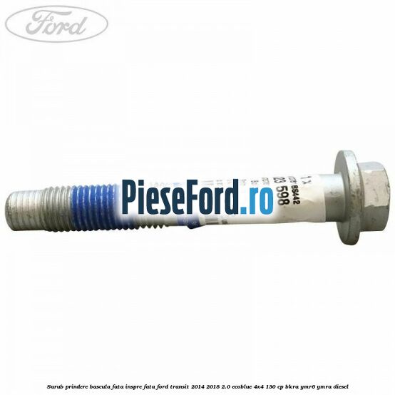 Surub prindere bascula fata inspre fata Ford Transit 2014-2018 2.0 EcoBlue 4x4 130 cp Surub prindere bascula fata inspre fata Ford Transit 2014-2018 2.0 EcoBlue 4x4 130 cp BKRA, YMR6, YMRA diesel