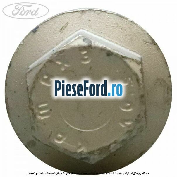 Surub prindere bascula fata inspre fata Ford Transit 2014-2018 2.2 TDCi 100 cp DRF5, DRFF, DRFG diesel