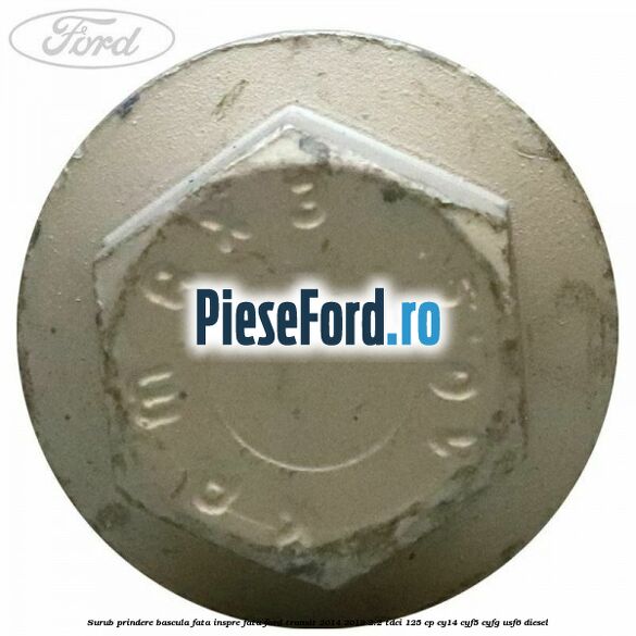 Surub prindere bascula fata inspre fata Ford Transit 2014-2018 2.2 TDCi 125 cp CY14, CYF5, CYFG, USF6 diesel