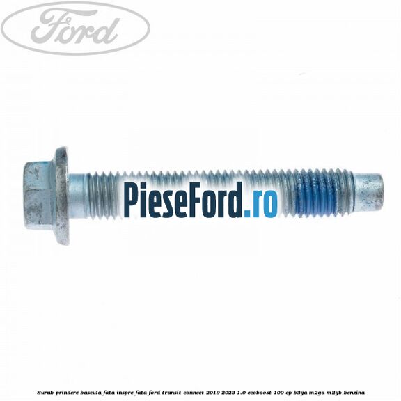 Surub prindere bascula fata inspre fata Ford Transit Connect 2019-2023 1.0 EcoBoost 100 cp B3GA, M2GA, M2GB benzina