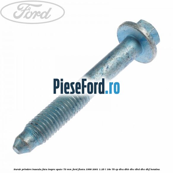 Surub prindere bascula fata inspre spate 73 mm Ford Fiesta 1996-2001 1.25 i 16V 75 cp DHA, DHB, DHC, DHD, DHE, DHF benzina