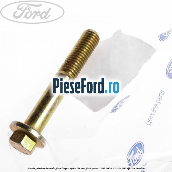 Surub prindere bascula fata inspre spate 76 mm Ford Puma 1997-2003 1.6 16V 103 cp L1W benzina