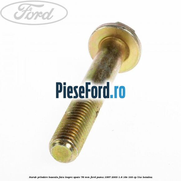 Surub prindere bascula fata inspre spate 76 mm Ford Puma 1997-2003 1.6 16V 103 cp L1W benzina