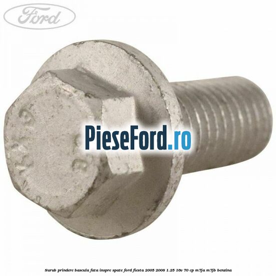 Surub prindere bascula fata inspre spate Ford Fiesta 2005-2008 1.25 16V 70 cp M7JA, M7JB benzina