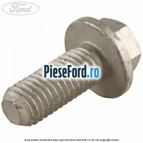 Surub prindere bascula fata inspre spate Ford Fiesta 2005-2008 1.6 16V 100 cp FYJA, FYJB benzina