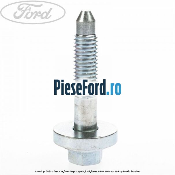 Surub prindere bascula fata inspre spate Ford Focus 1998-2004 RS 215 cp HMDA benzina