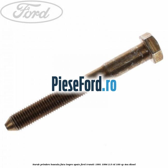 Surub prindere bascula fata inspre spate Ford Transit 1991-1994 2.5 TD 100 cp 4EA diesel