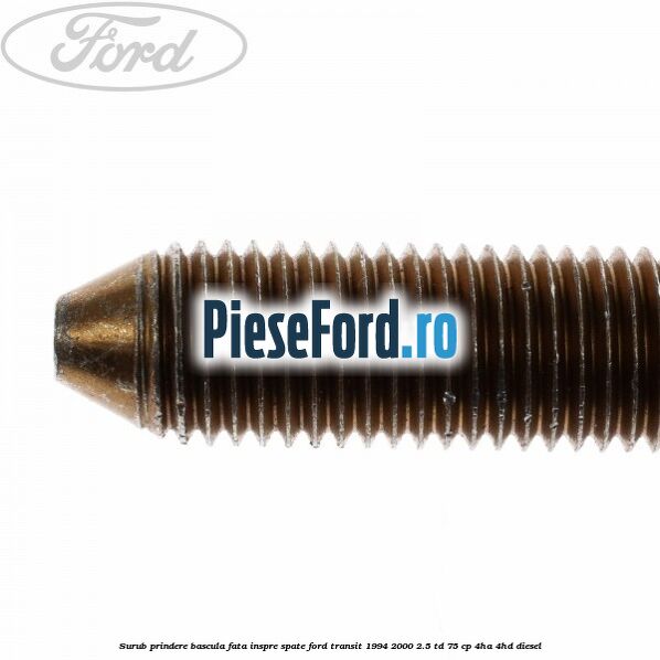 Surub prindere bascula fata inspre spate Ford Transit 1994-2000 2.5 TD 75 cp 4HA, 4HD diesel