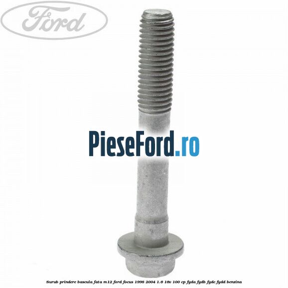 Surub prindere bascula fata M12 Ford Focus 1998-2004 1.6 16V 100 cp FYDA, FYDB, FYDC, FYDD benzina