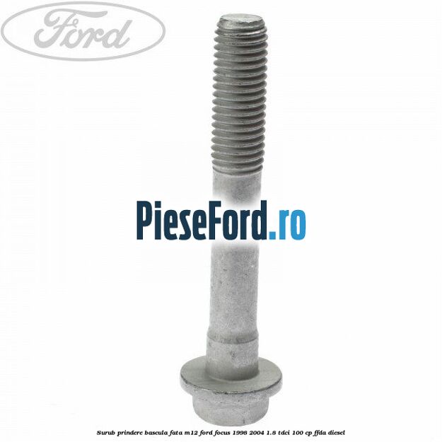 Surub prindere bascula fata M12 Ford Focus 1998-2004 1.8 TDCi 100 cp FFDA diesel