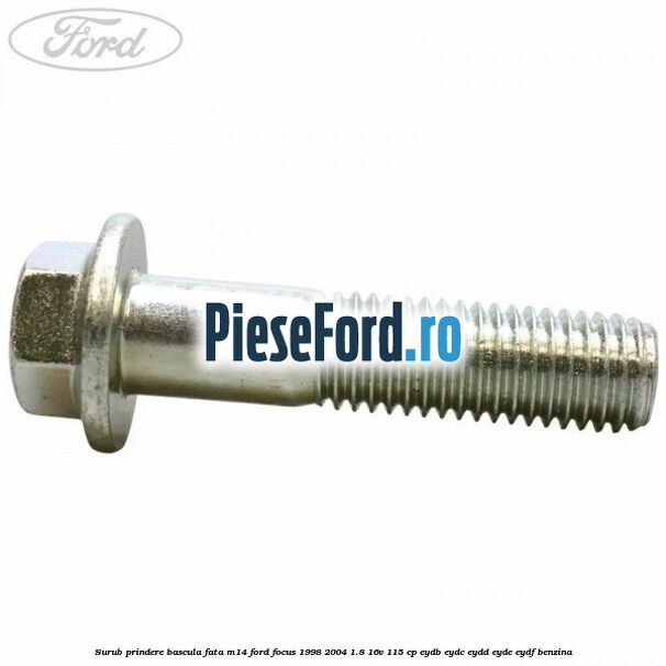 Surub prindere bascula fata M14 Ford Focus 1998-2004 1.8 16V 115 cp EYDB, EYDC, EYDD, EYDE, EYDF benzina