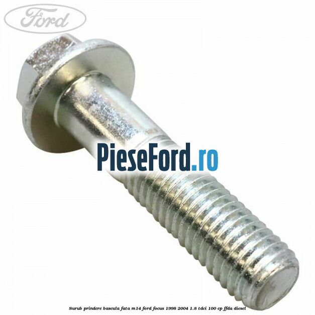 Surub prindere bascula fata M14 Ford Focus 1998-2004 1.8 TDCi 100 cp FFDA diesel