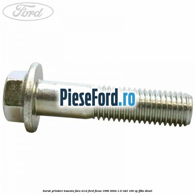Surub prindere bascula fata M14 Ford Focus 1998-2004 1.8 TDCi 100 cp FFDA diesel