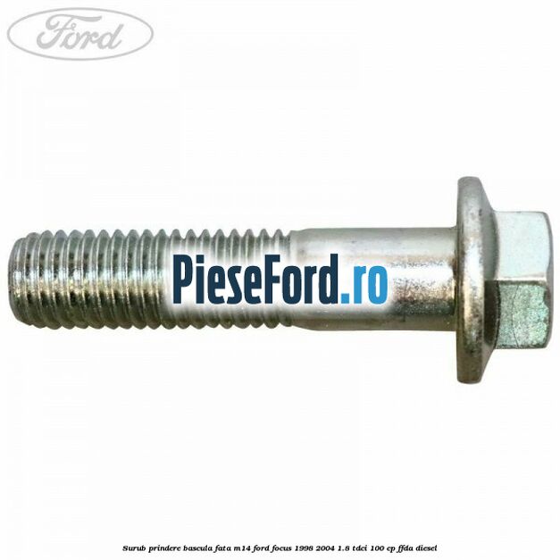 Surub prindere bascula fata M14 Ford Focus 1998-2004 1.8 TDCi 100 cp FFDA diesel