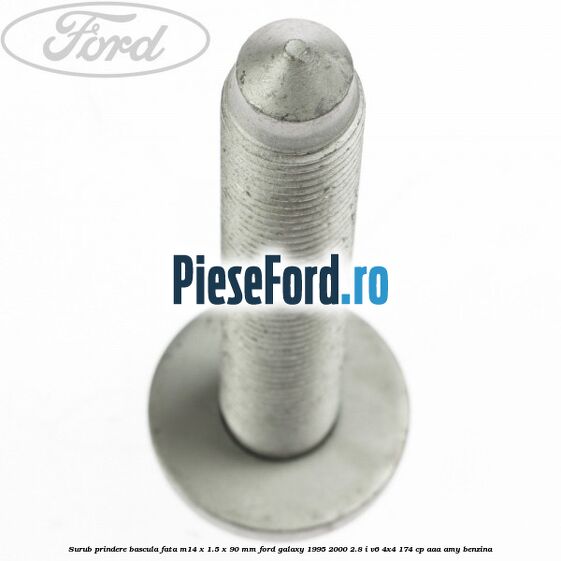 Surub prindere bascula fata M14 x 1.5 x 90 mm Ford Galaxy 1995-2000 2.8 i V6 4x4 174 cp Surub prindere bascula fata M14 x 1.5 x 90 mm Ford Galaxy 1995-2000 2.8 i V6 4x4 174 cp AAA, AMY benzina