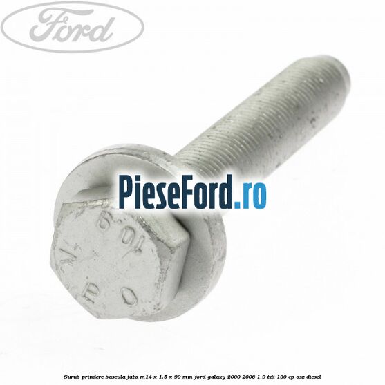 Surub prindere bascula fata M14 x 1.5 x 90 mm Ford Galaxy 2000-2006 1.9 TDI 130 cp Surub prindere bascula fata M14 x 1.5 x 90 mm Ford Galaxy 2000-2006 1.9 TDI 130 cp ASZ diesel