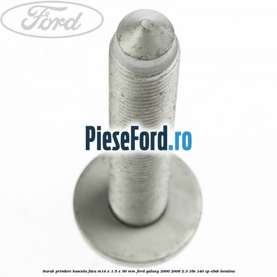 Surub prindere bascula fata M14 x 1.5 x 90 mm Ford Galaxy 2000-2006 2.3 16V 140 cp E5SB benzina