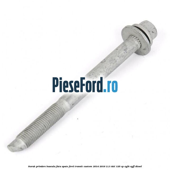 Surub prindere bascula fata spate Ford Transit Custom 2014-2018 2.2 TDCi 125 cp CYF4, CYFF diesel