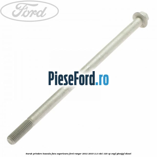 Surub prindere bascula fata superioara Ford Ranger 2012-2015 2.2 TDCi 120 cp ENPF, GBVAJPF diesel