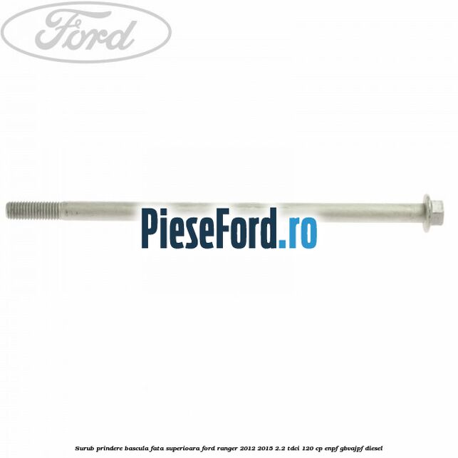 Surub prindere bascula fata superioara Ford Ranger 2012-2015 2.2 TDCi 120 cp ENPF, GBVAJPF diesel
