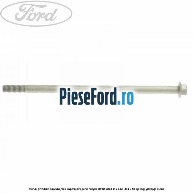 Surub prindere bascula fata superioara Ford Ranger 2012-2015 2.2 TDCi 4x4 150 cp ENQJ, GBVAJQJ diesel