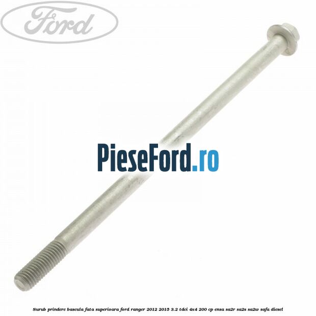 Surub prindere bascula fata superioara Ford Ranger 2012-2015 3.2 TDCi 4x4 200 cp ENSA, SA2R, SA2S, SA2W, SAFA diesel