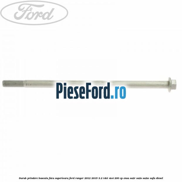 Surub prindere bascula fata superioara Ford Ranger 2012-2015 3.2 TDCi 4x4 200 cp ENSA, SA2R, SA2S, SA2W, SAFA diesel