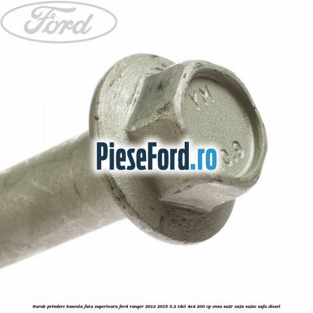 Surub prindere bascula fata superioara Ford Ranger 2012-2015 3.2 TDCi 4x4 200 cp ENSA, SA2R, SA2S, SA2W, SAFA diesel