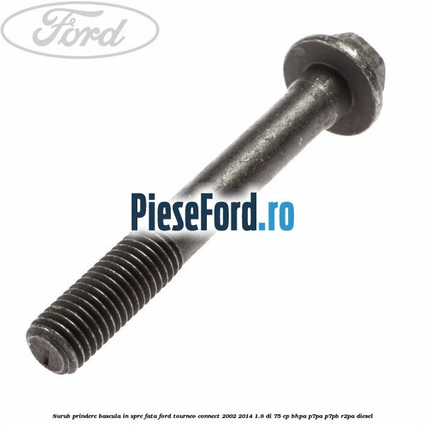 Surub prindere bascula in spre fata Ford Tourneo Connect 2002-2014 1.8 Di 75 cp BHPA, P7PA, P7PB, R2PA diesel