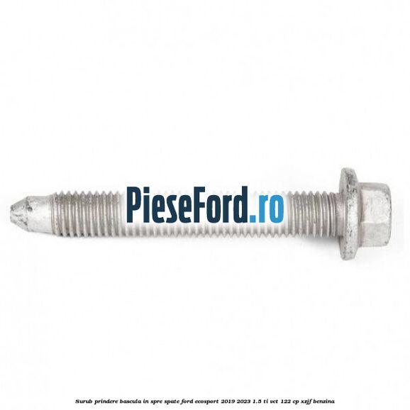 Surub prindere bascula in spre spate Ford EcoSport 2019-2023 1.5 Ti-VCT 122 cp XZJF benzina