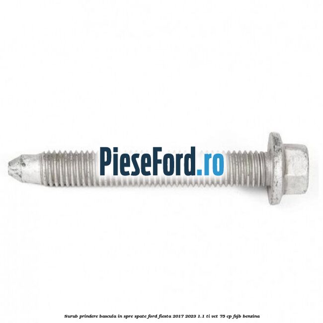 Surub prindere bascula in spre spate Ford Fiesta 2017-2023 1.1 Ti-VCT 75 cp FSJB benzina