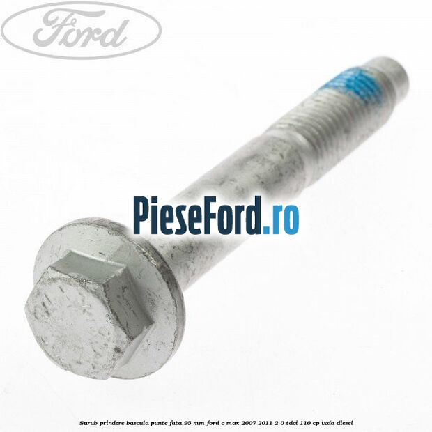 Surub prindere bascula punte fata 95 MM Ford C-Max 2007-2011 2.0 TDCi 110 cp Surub prindere bascula punte fata 95 MM Ford C-Max 2007-2011 2.0 TDCi 110 cp IXDA diesel