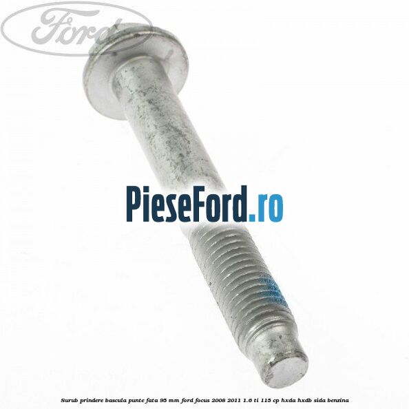 Surub prindere bascula punte fata 95 MM Ford Focus 2008-2011 1.6 Ti 115 cp HXDA, HXDB, SIDA benzina